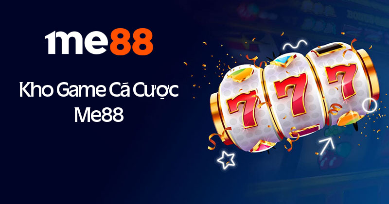 Kho gảm cá cược me88 đa dạng phong phú